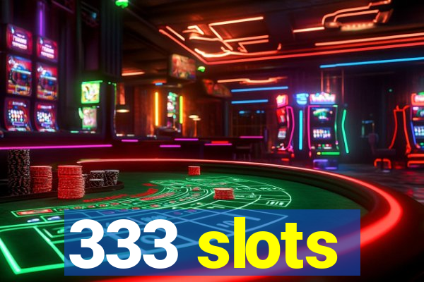 333 slots